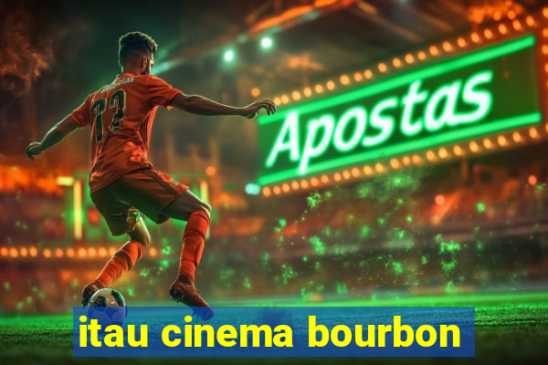 itau cinema bourbon